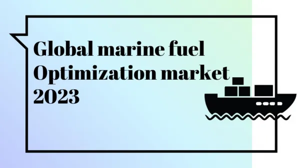 Global marine fuel market Trends, Size and Share Report 2023