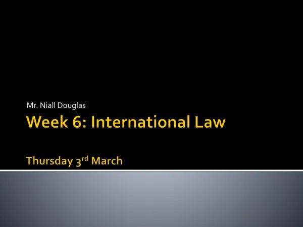 Week 6: International Law Thursday 3 rd March