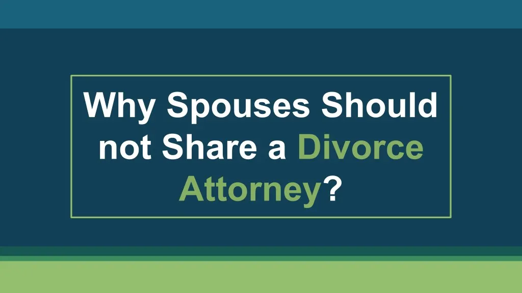 why spouses should not share a divorce attorney