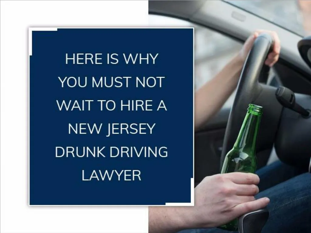 here is why you must not wait to hire a new jersey drunk driving lawyer