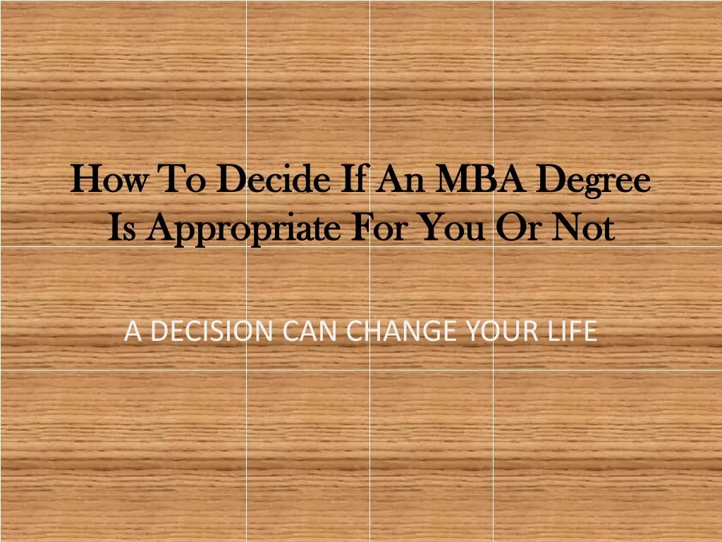 how to decide if an mba degree is appropriate for you or not