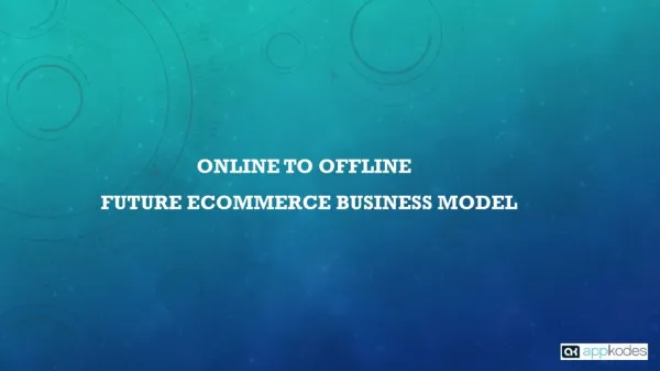 Online to Offline Future Ecommerce Business Model Appkodes