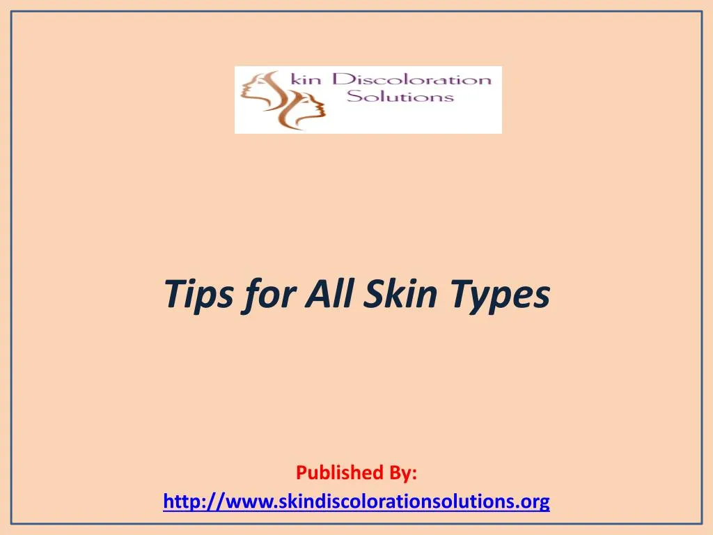 tips for all skin types published by http www skindiscolorationsolutions org