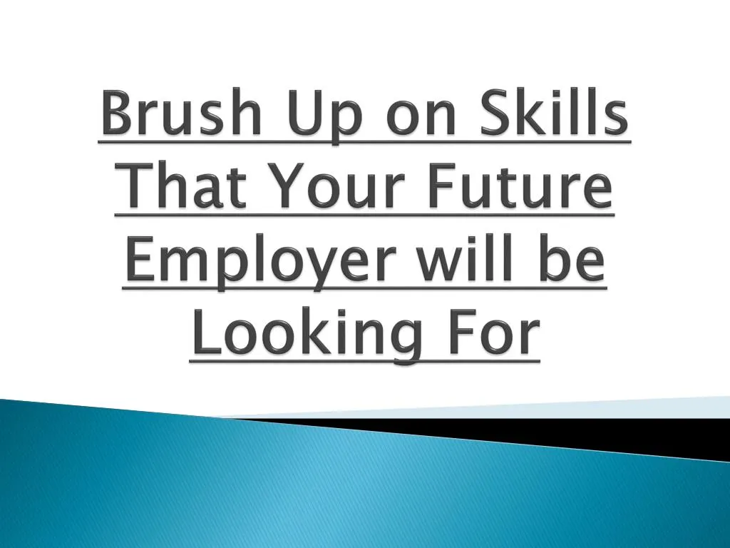 brush up on skills that your future employer will be looking for