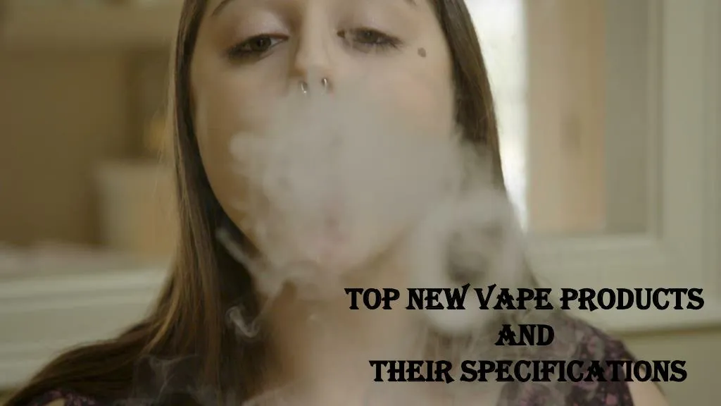 top new vape products and their specifications