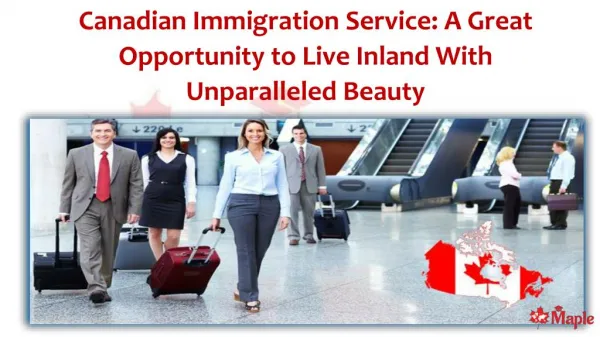 Canadian Immigration Service: A Great Opportunity to Live Inland With Unparalleled Beauty