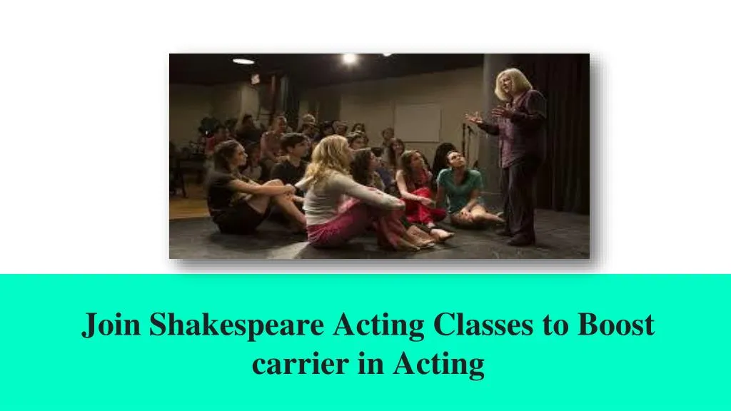 j oin shakespeare acting c lasses to boost carrier in acting