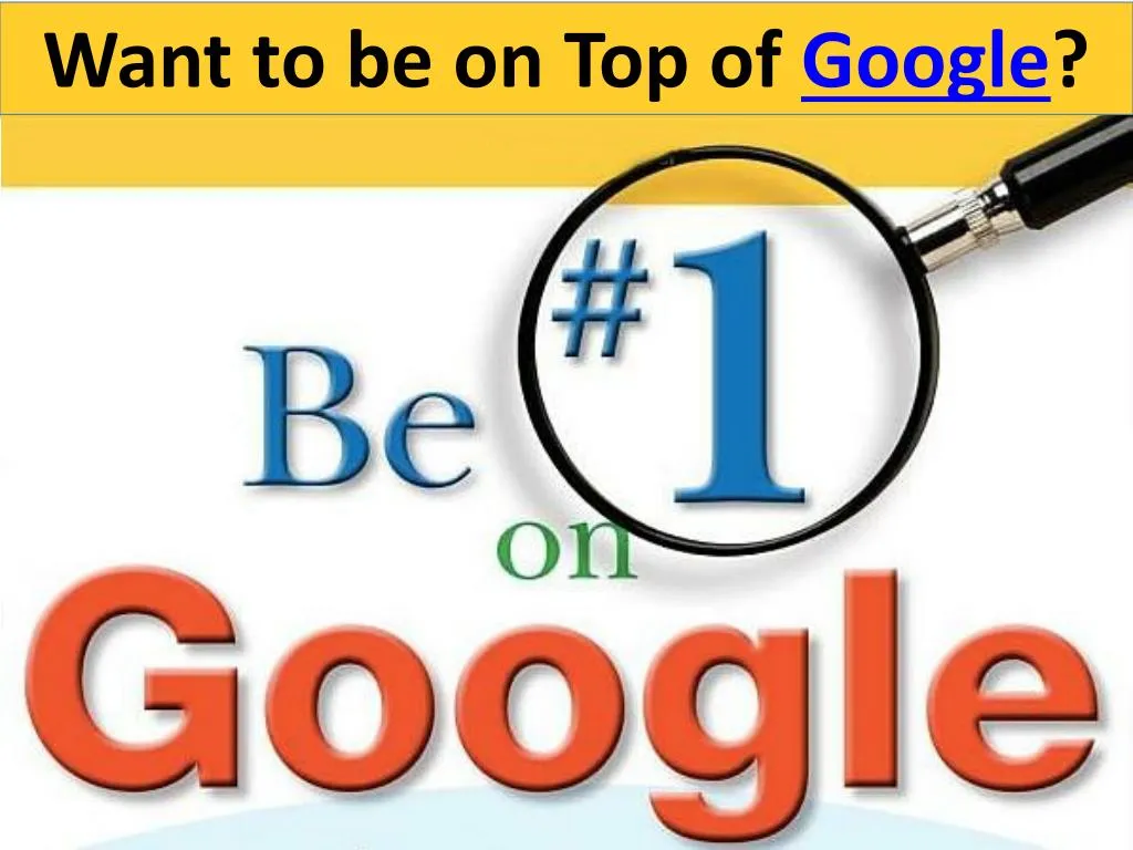 want to be on top of google