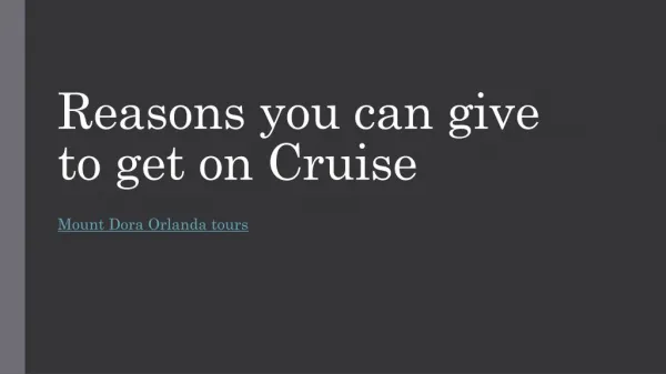 Reasons you can give to get on Cruise?