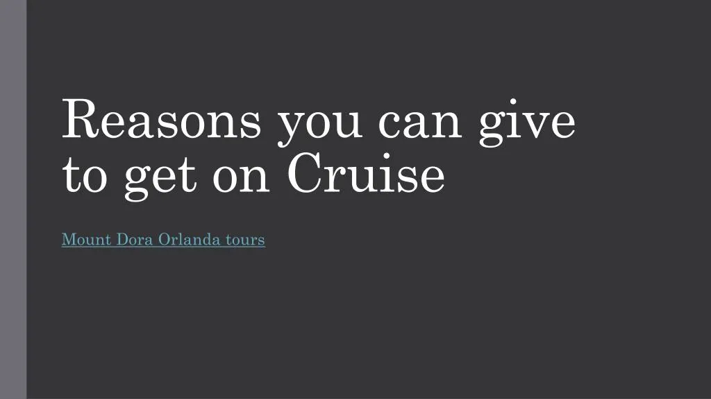 reasons you can give to get on cruise