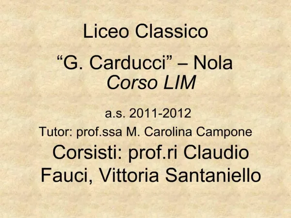 Liceo Classico G. Carducci Nola Corso LIM a.s. 2011-2012 Tutor: prof.ssa M. Carolina Campone Corsisti: prof.ri Cla