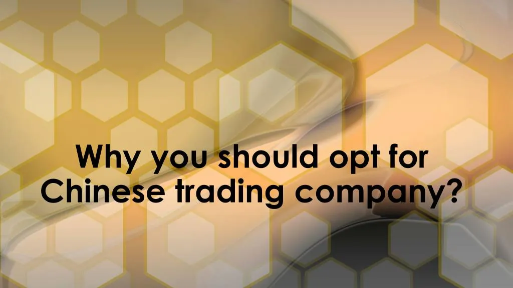 why you should opt for chinese trading company