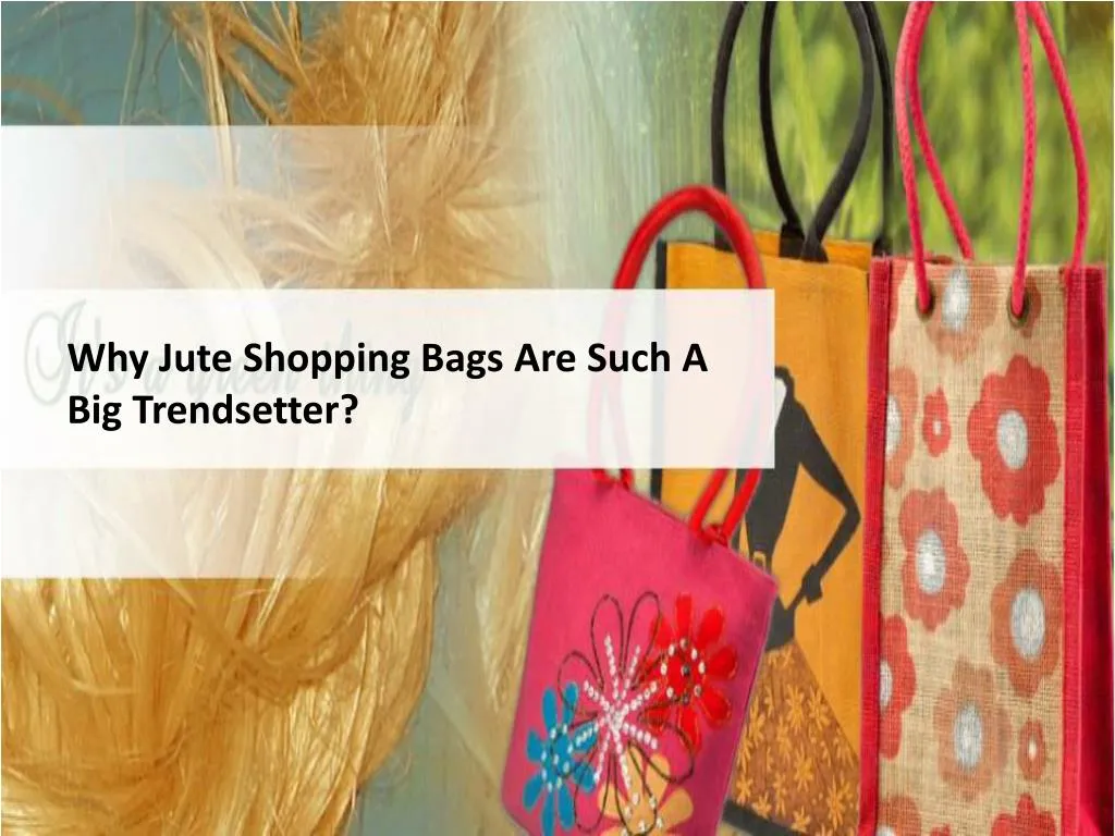 why jute shopping bags are such a big trendsetter