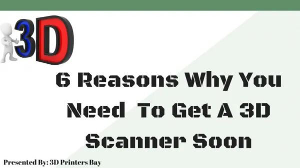 6 Reasons Why You Need To Get A 3D Scanner Soon