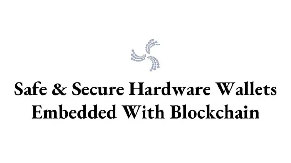Safe & Secure Hardware Wallets Embedded With Blockchain