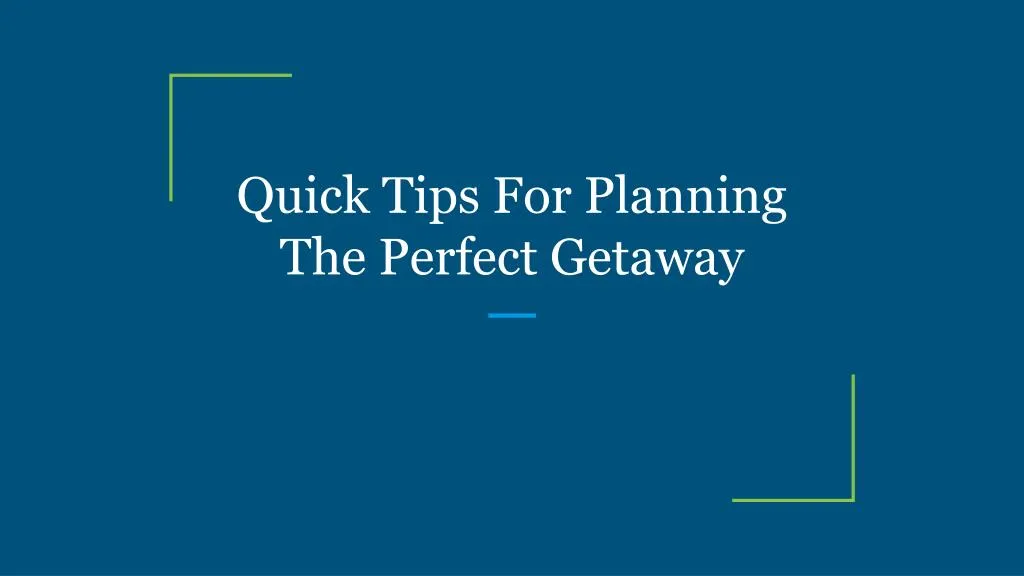 quick tips for planning the perfect getaway