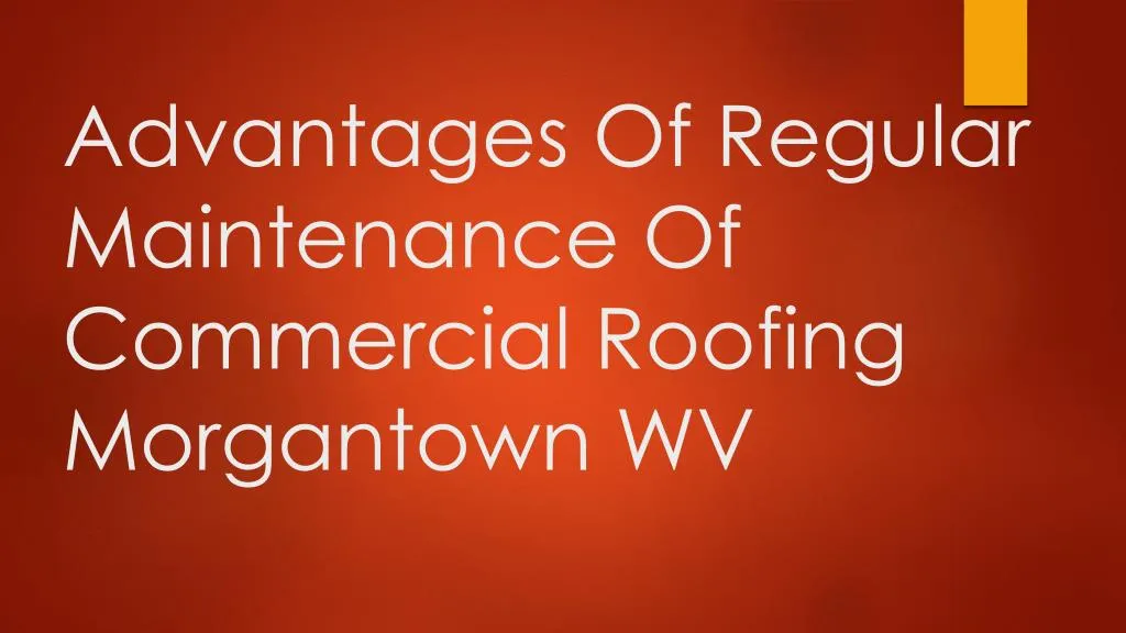 advantages of regular maintenance of commercial roofing morgantown wv
