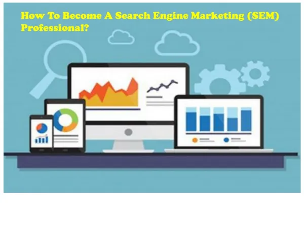 How to Become a Search Engine Marketing (SEM) Professional?