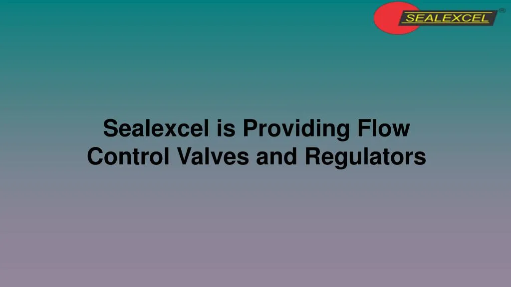 sealexcel is providing flow control valves and regulators