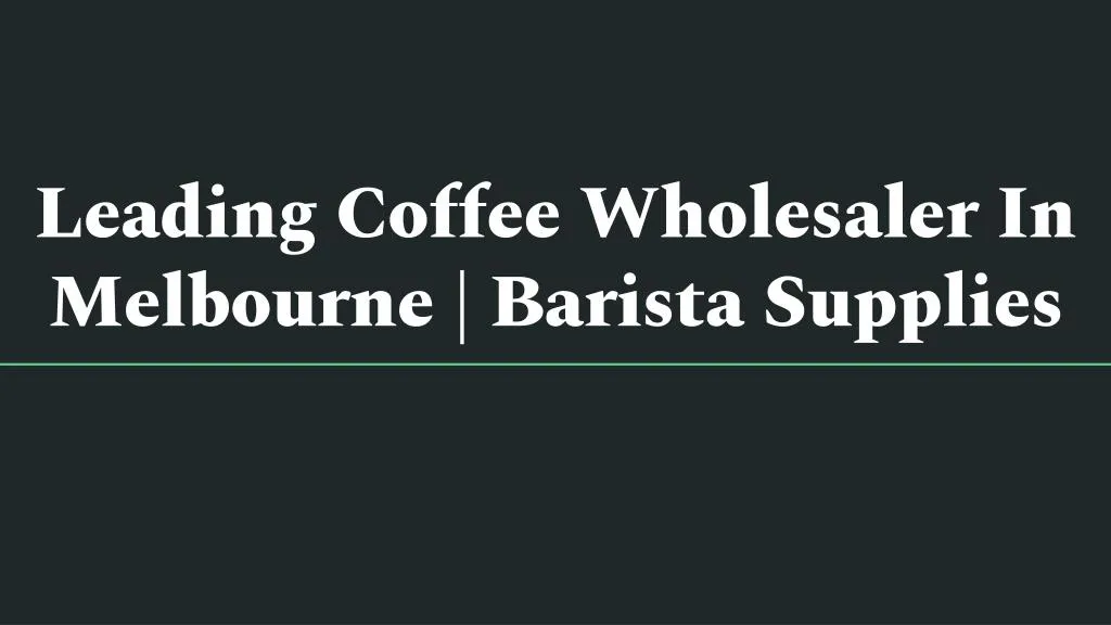 leading coffee wholesaler in melbourne barista supplies