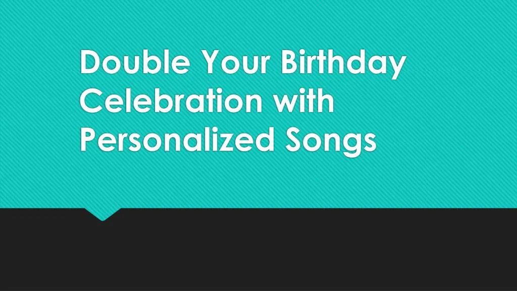 double your birthday celebration with personalized songs