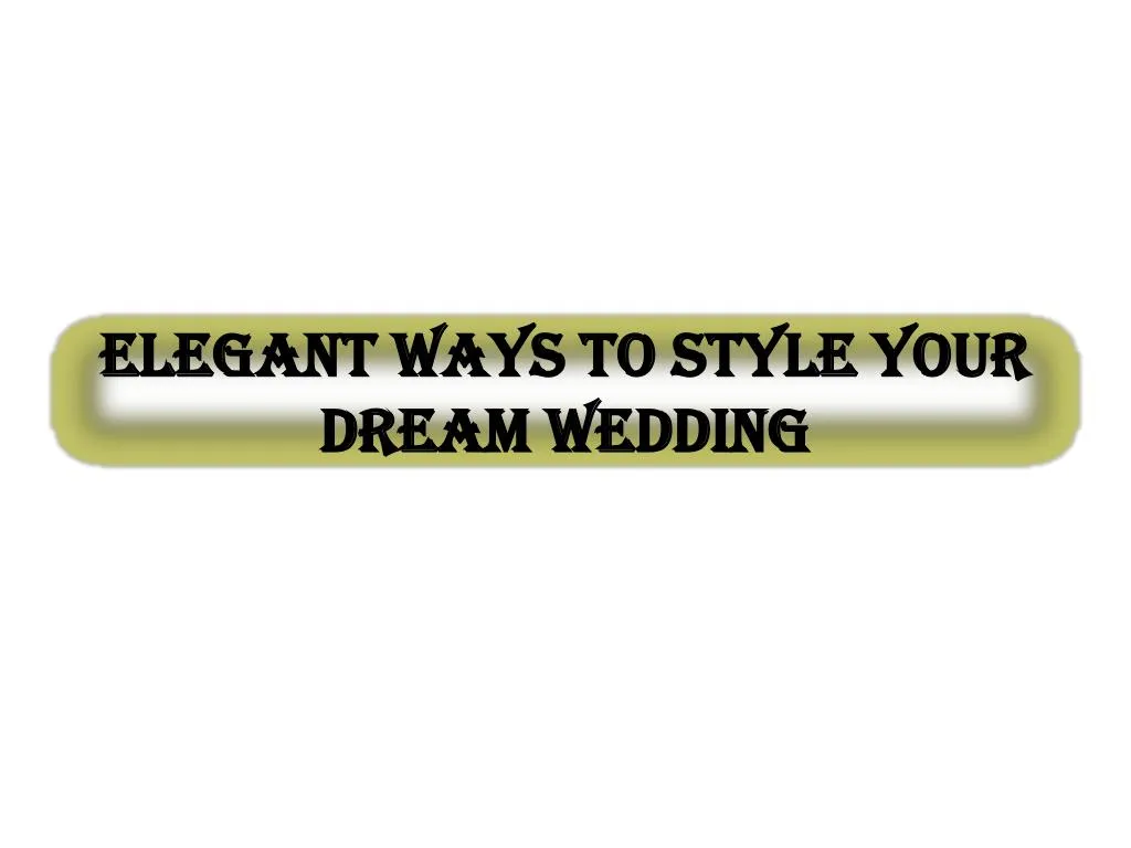 elegant ways to style your dream wedding
