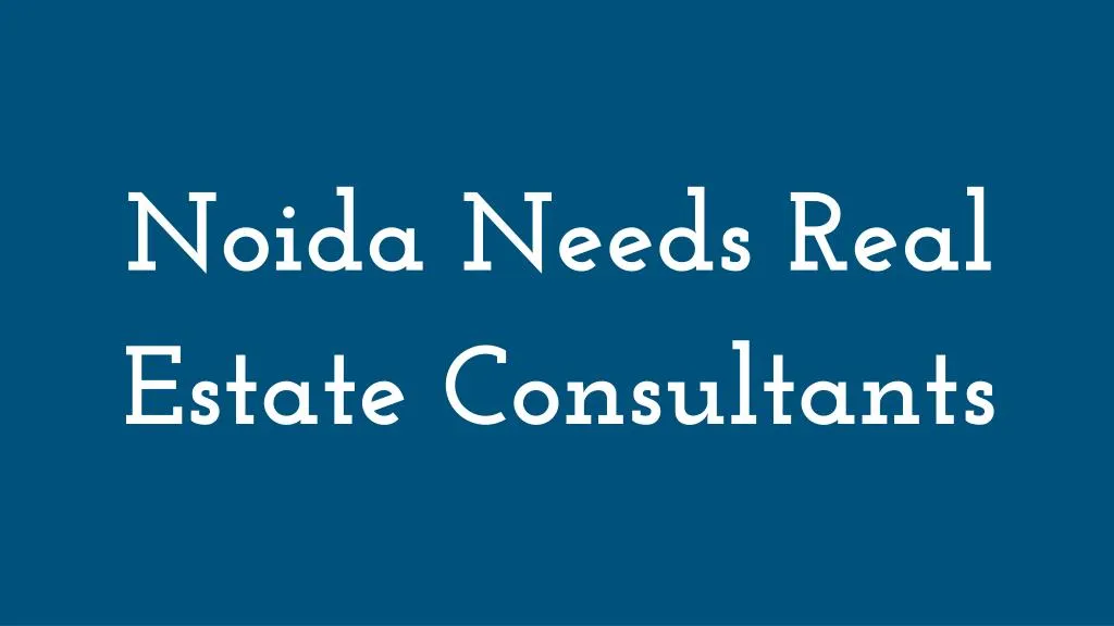 noida needs real estate consultants