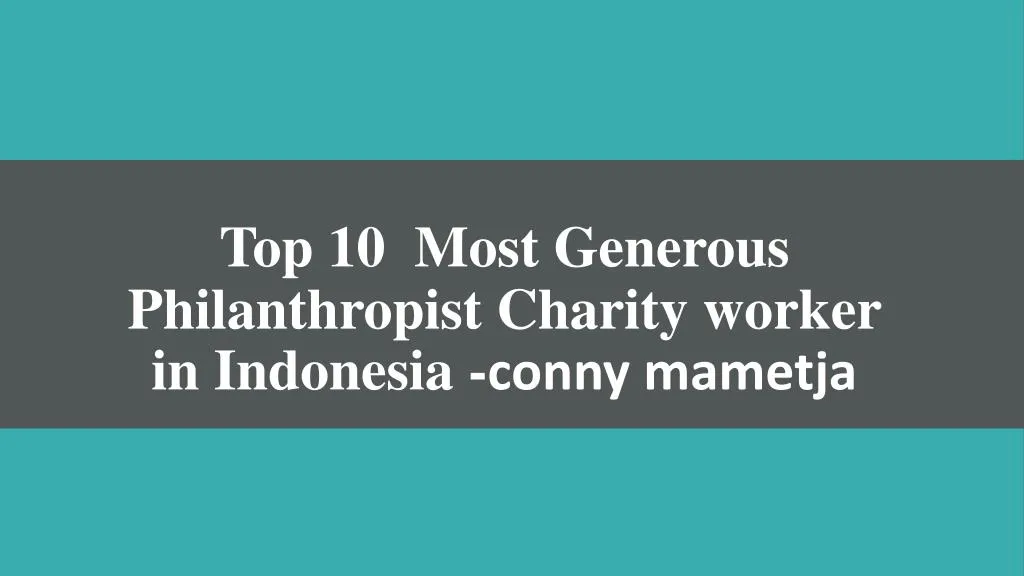 top 10 most generous philanthropist charity worker in indonesia conny mametja