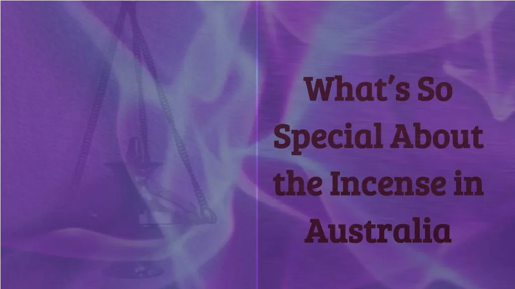what s so special about the incense in australia