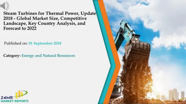 Steam Turbines for Thermal Power, Update 2018 - Global Market Size, Competitive Landscape, Key Country Analysis, and For