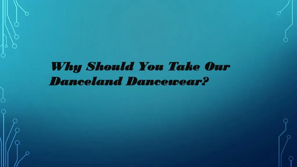 why should you take our danceland dancewear