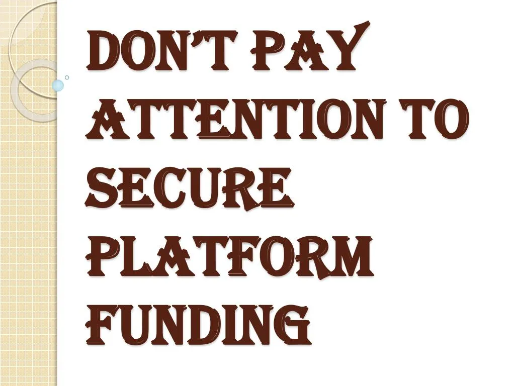 don t pay attention to secure platform funding