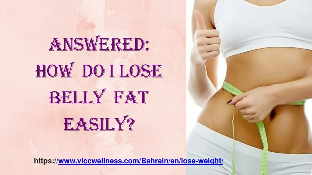 answered how do i lose belly fat easily