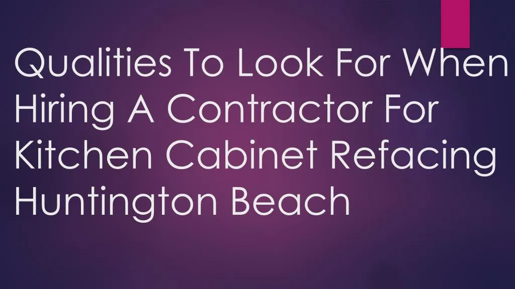 qualities to look for when hiring a contractor for kitchen cabinet refacing huntington beach