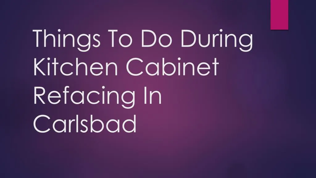 things to do during kitchen cabinet refacing in carlsbad