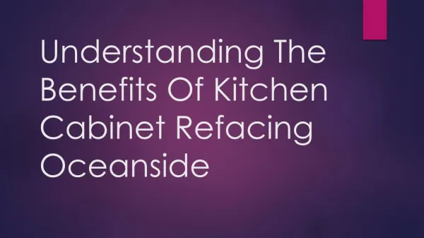 Understanding The Benefits Of Kitchen Cabinet Refacing Oceanside