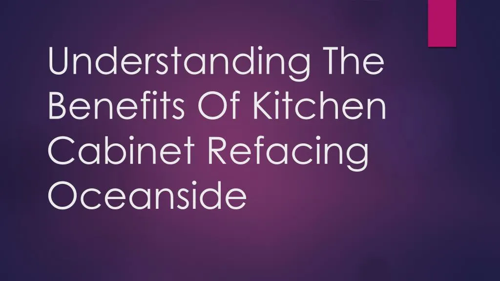 understanding the benefits of kitchen cabinet refacing oceanside