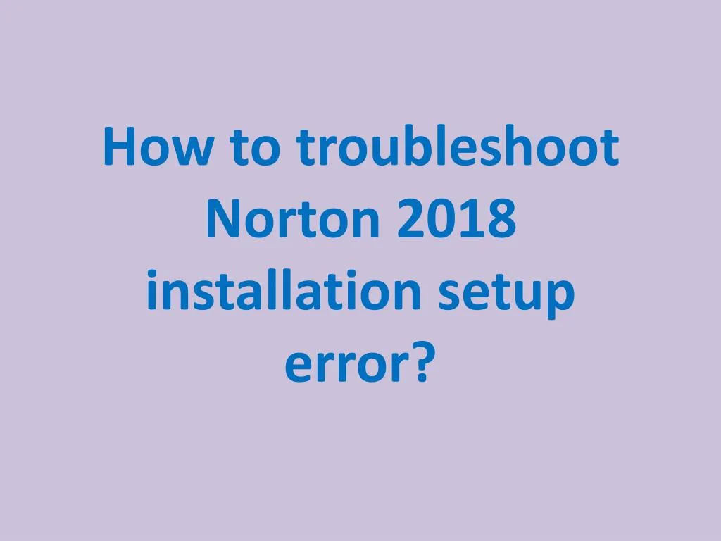 how to troubleshoot norton 2018 installation setup error