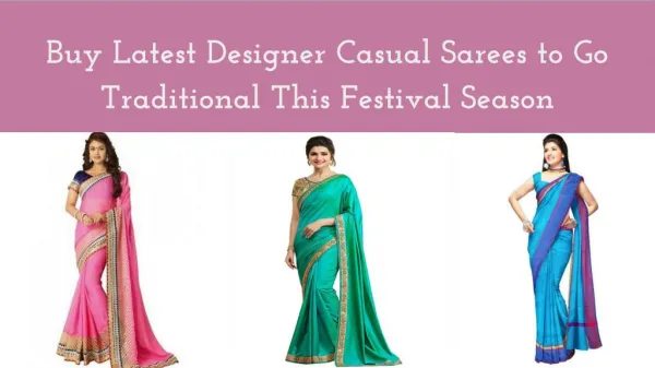 Buy Latest Designer Casual Sarees to Go Traditional This Festival Season