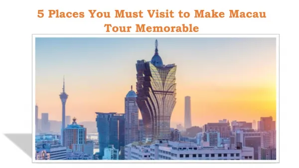 5 Places You Must Visit to Make Macau Tour Memorable