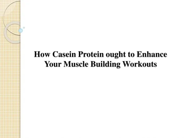 How Casein Protein ought to Enhance Your Muscle Building Workouts