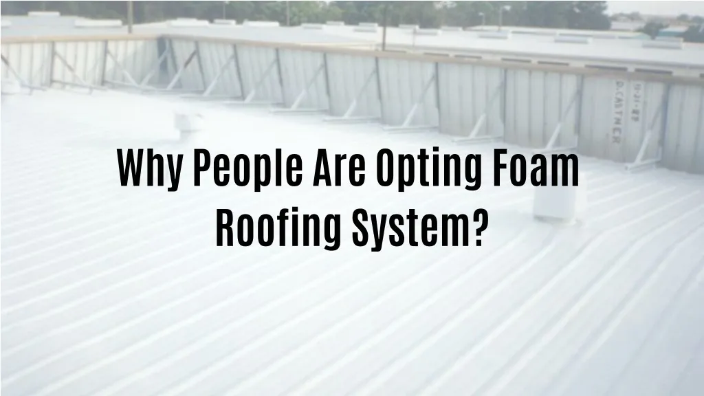 why people are opting foam roofing system