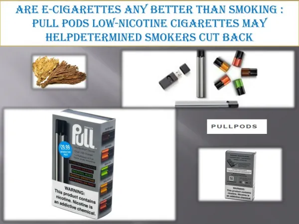 Are E-Cigarettes Any Better Than Smoking : Pull Pods Low-nicotine cigarettes may help determined smokers cut back