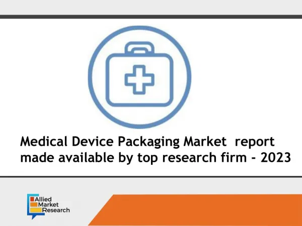 Medical Device Packaging Market Expected to Boost the Global Industry 2023