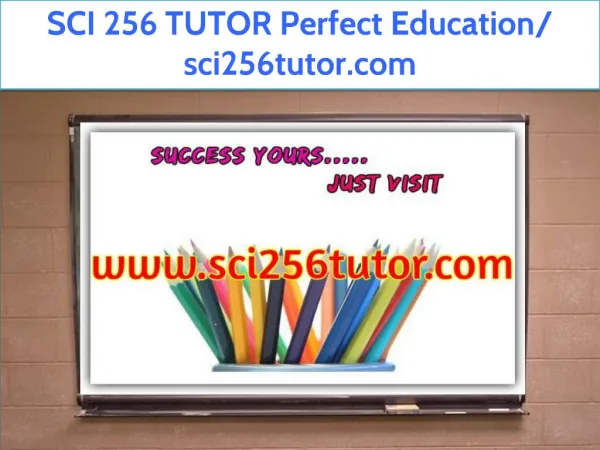 SCI 256 TUTOR Perfect Education/ sci256tutor.com