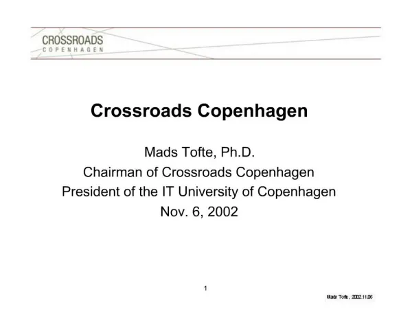 Crossroads Copenhagen Mads Tofte, Ph.D. Chairman of Crossroads Copenhagen President of the IT University of Copenhagen