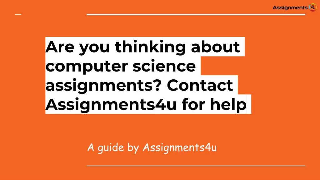 are you thinking about computer science assignments contact assignments4u for help