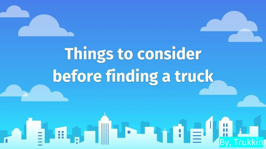 things to consider before finding a truck