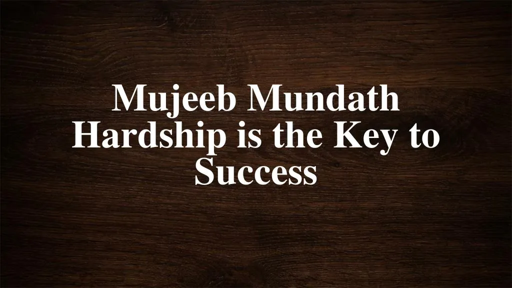 mujeeb mundath hardship is the key to success