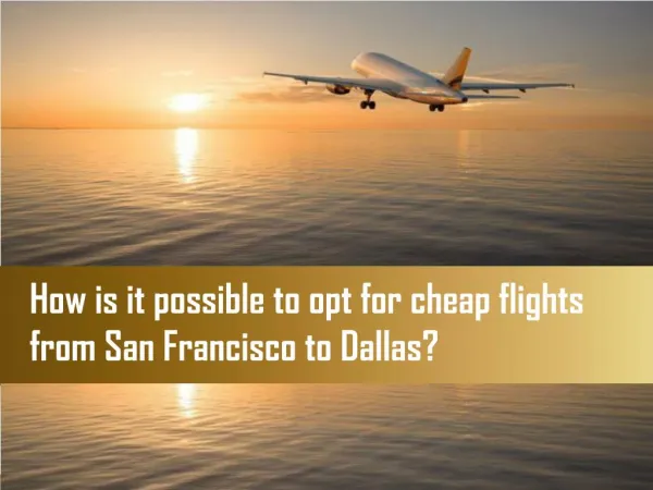 How is it possible to opt for cheap flights from San Francisco to Dallas?